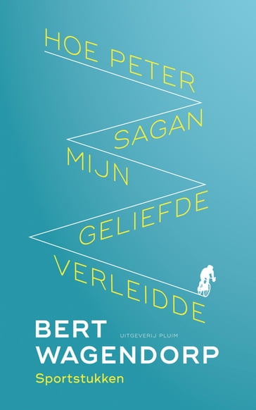 Hoe Peter Sagan mijn geliefde verleidde - Bert Wagendorp