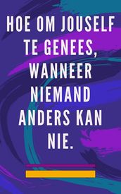 Hoe om jouself te genees, wanneer niemand anders kan nie