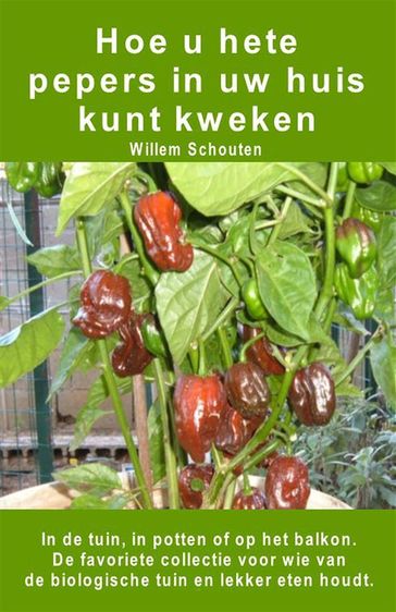 Hoe u hete pepers in uw huis kunt kweken. In de tuin, in potten of op het balkon - Willem Schouten