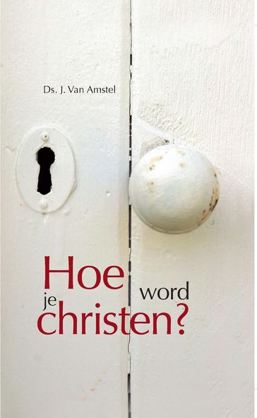 Hoe word je Christen - J. Van Amstel