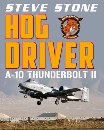 Hog Driver: A-10 Thunderbolt II - Steve Stone