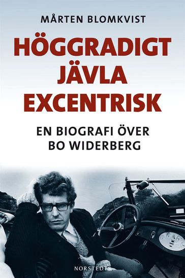 Hoggradigt javla excentrisk : En biografi over Bo Widerberg - Marten Blomkvist