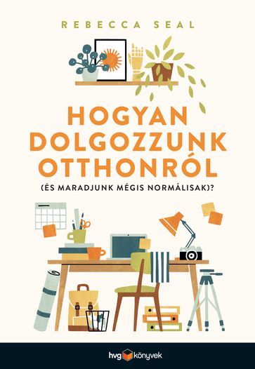 Hogyan dolgozzunk otthonról - és maradjunk mégis normálisak?? - Rebecca Seal