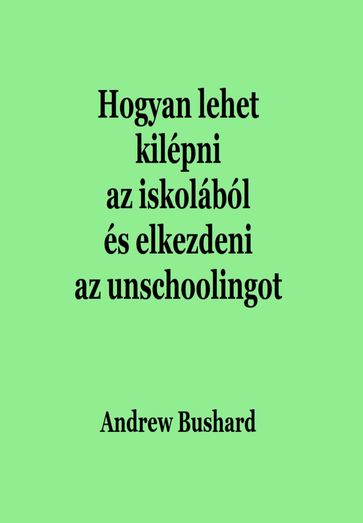 Hogyan lehet kilépni az iskolából és elkezdeni az unschoolingot - Andrew Bushard