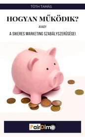 Hogyan mködik? Avagy a sikeres marketing szabályszerségei