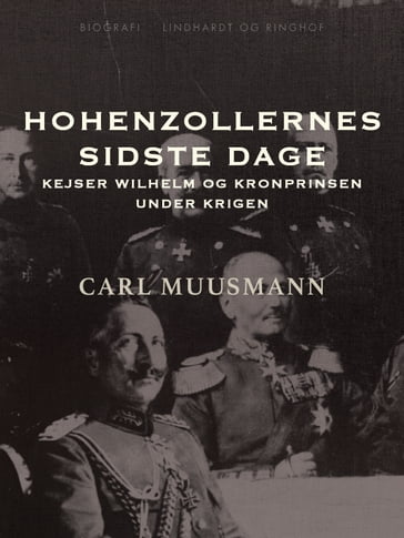 Hohenzollernes sidste dage: Kejser Wilhelm og kronprinsen under krigen - Carl Muusmann