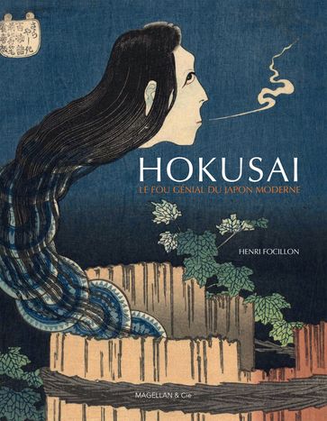 Hokusai, le fou génial du Japon moderne - Henri Focillon