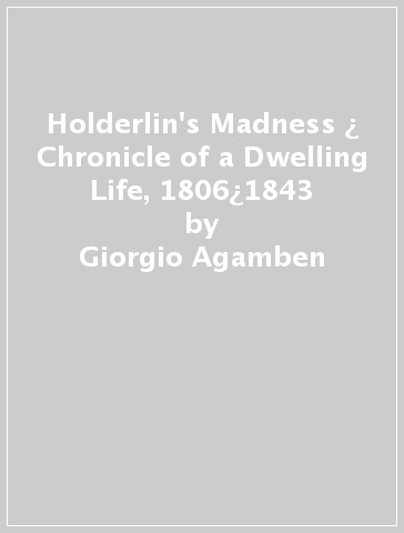 Holderlin's Madness ¿ Chronicle of a Dwelling Life, 1806¿1843 - Giorgio Agamben - Alta L. Price