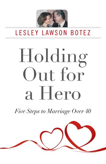 Holding Out for a Hero, Five Steps to Marriage Over 40 - Lesley Lawson Botez