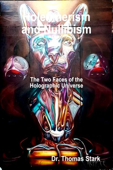 Holenmerism and Nullibism: The Two Faces of the Holographic Universe - Dr. Thomas Stark