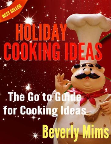 Holiday Cooking Ideas: The Go to Guide for Cooking Ideas - Beverly Mims