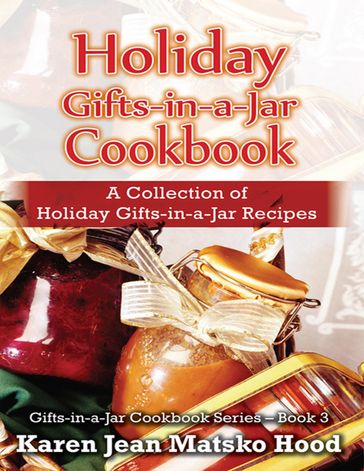 Holiday Gifts-in-a-Jar Cookbook - Karen Jean Matsko Hood