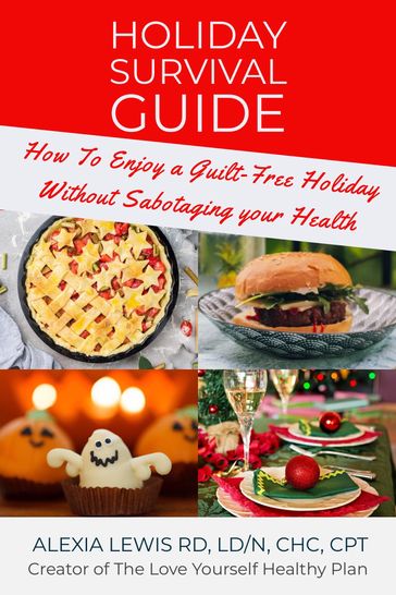 Holiday Survival Guide: How To Enjoy a Guilt-Free Holiday without Sabotaging Your Health - Alexia Lewis