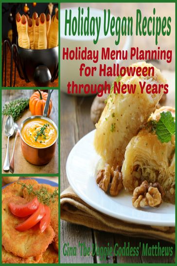 Holiday Vegan Recipes: Holiday Menu Planning for Halloween through New Years - Gina Matthews