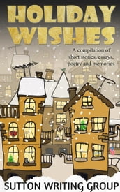 Holiday Wishes - A Compilation of Short Stories, Essays, Poetry, and Memories
