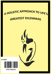 A Holistic Approach to Life s Greatest Dilemmas