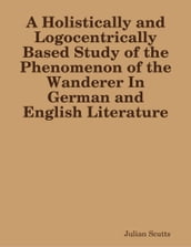 A Holistically and Logocentrically Based Study of the Phenomenon of the Wanderer In German and English Literature