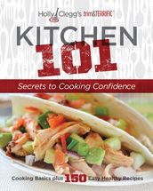 Holly Clegg s trim&TERRIFIC KITCHEN 101: Secrets to Cooking Confidence