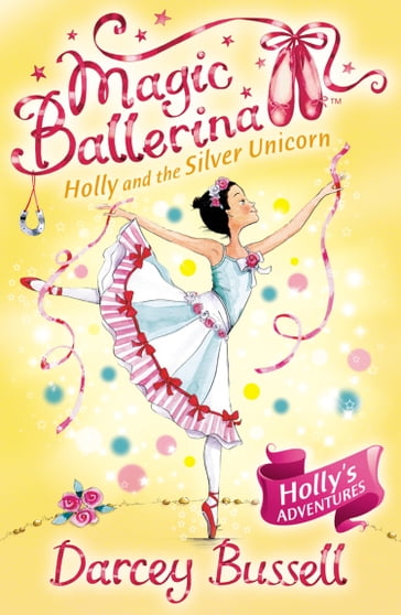Holly and the Silver Unicorn (Magic Ballerina, Book 14) - Darcey Bussell