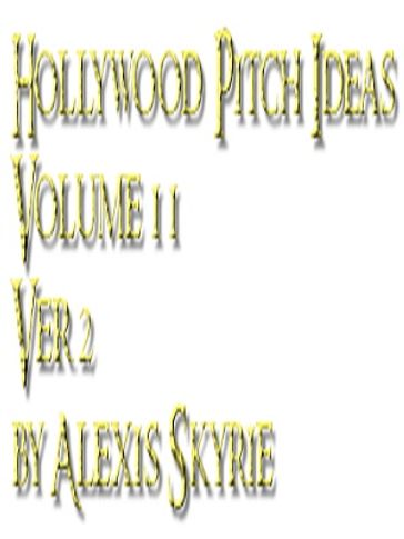 Hollywood Pitch Ideas Volume 11 Ver 2 - Alexis Skyrie