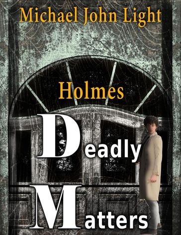 Holmes: Deadly Matters - Michael John Light
