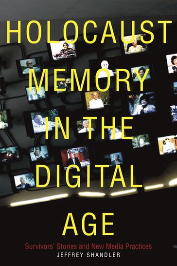 Holocaust Memory in the Digital Age - Jeffrey Shandler