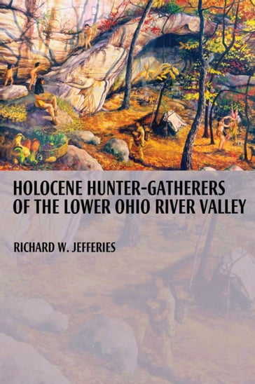 Holocene Hunter-Gatherers of the Lower Ohio River Valley - Richard Jefferies