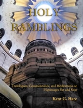 Holy Ramblings: Travelogues, Commentaries, and Meditations On Pilgrimages Far and Near