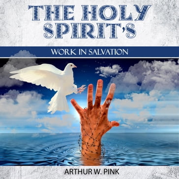 Holy Spirit's Work In Salvation, The - Arthur W. Pink