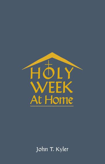 Holy Week at Home - John T Kyler