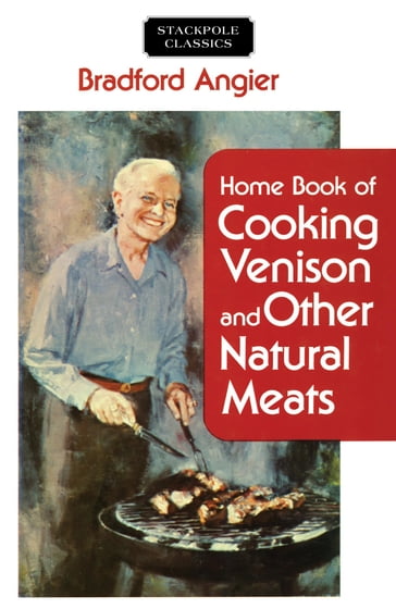 Home Book of Cooking Venison and Other Natural Meats - Bradford Angier
