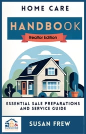 Home Care Handbook Realtor Edition Essential Sale Preparation and Service Guide