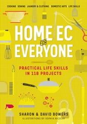 Home Ec for Everyone: Practical Life Skills in 118 Projects