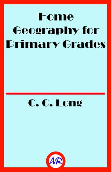 Home Geography for Primary Grades (Illustrated) - C. C. Long