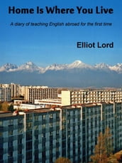 Home Is Where You Live: A diary of teaching English abroad for the first time