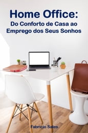 Home Office: Do Conforto de Casa ao Emprego dos Seus Sonhos