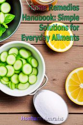 Home Remedies Handbook: Simple Solutions for Everyday Ailments