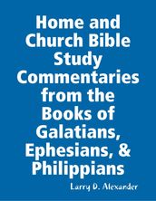 Home and Church Bible Study Commentaries from the Books of Galatians, Ephesians, & Philippians