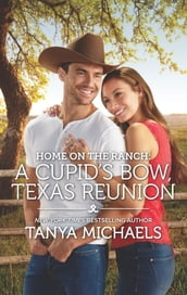 Home on the Ranch: A Cupid s Bow, Texas Reunion