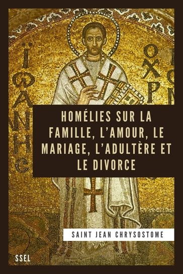 Homélies sur la Famille, l'Amour, le Mariage, l'Adultère et le Divorce - Saint Jean Chrysostome