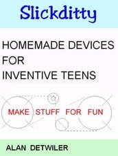 Homemade Devices For Inventive Teens: Make Stuff For Fun