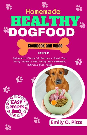 Homemade Healthy Dog Food Cookbook and Guide - Emily O. Pitts