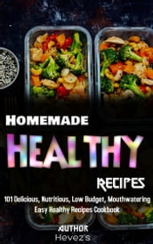 Homemade Healthy Recipes: 101 Delicious, Nutritious, Low Budget, Mouthwatering Easy Healthy Recipes Cookbook