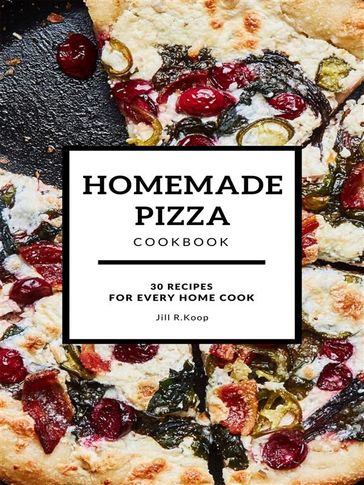 Homemade Pizza Cookbook - Jill R.Koop
