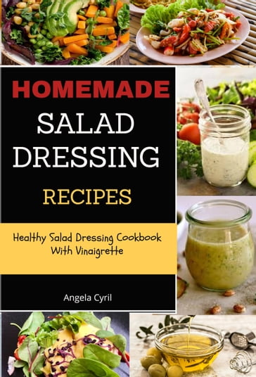 Homemade Salad Dressing Recipes - Angela Cyril