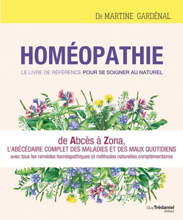 Homéopathie, le livre de référence pour se soigner au naturel - De Abcès à Zona, l'abécédaire comple - Martine Gardenal