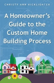 A Homeowner s Guide to the Custom Home Building Process