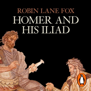 Homer and His Iliad - Robin Lane Fox