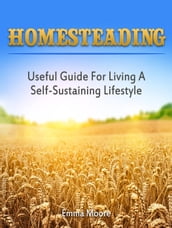 Homesteading: Useful Guide For Living A Self-Sustaining Lifestyle