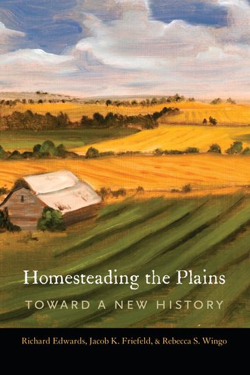 Homesteading the Plains - Jacob K. Friefeld - Rebecca S. Wingo - Richard Edwards